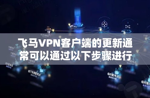 飞马VPN客户端的更新通常可以通过以下步骤进行