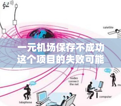 一元机场保存不成功这个项目的失败可能有多种原因，以下是一些可能的原因分析和建议