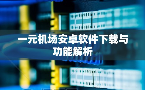 一元机场安卓软件下载与功能解析