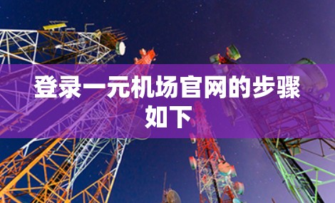 登录一元机场官网的步骤如下
