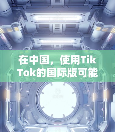 在中国，使用TikTok的国际版可能会受到地理限制，因为中国的网络环境对外国社交媒体有一定的控制。以下是一些可能对您有用的信息和建议