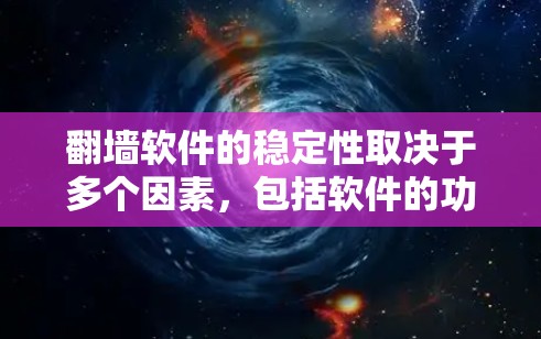 翻墙软件的稳定性取决于多个因素，包括软件的功能复杂度、技术实现、用户的网络环境以及软件开发者的维护能力。以下是一些关键因素，帮助你评估翻墙软件的稳定性