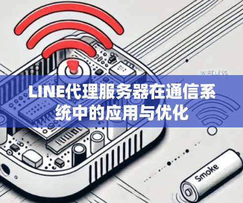 LINE代理服务器在通信系统中的应用与优化
