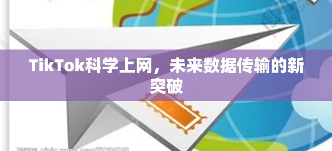 TikTok科学上网，未来数据传输的新突破