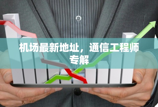 机场最新地址，通信工程师专解