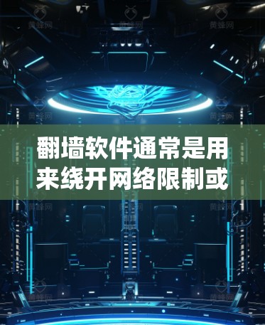 翻墙软件通常是用来绕开网络限制或访问受限的网站和内容的工具。然而，使用翻墙软件可能涉及法律和道德问题，因此在使用前需要谨慎考虑