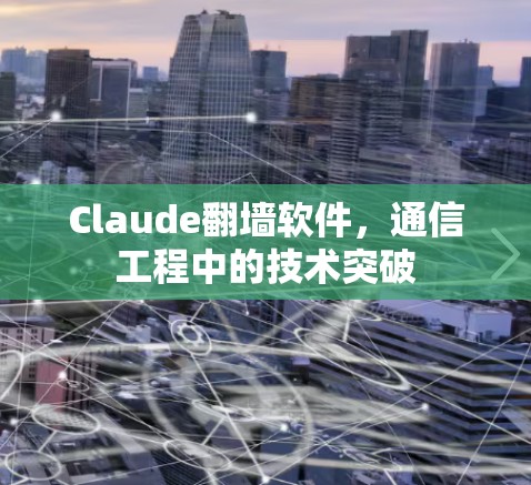 Claude翻墙软件，通信工程中的技术突破