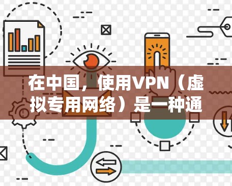 在中国，使用VPN（虚拟专用网络）是一种通向国际互联网的常见方法，特别是在中国大陆，互联网访问受到一定的限制。VPN可以帮助用户绕过中国的防火长城，访问外部网站或服务