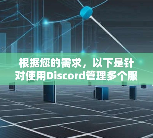 根据您的需求，以下是针对使用Discord管理多个服务器或账号的推荐解决方案