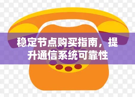 稳定节点购买指南，提升通信系统可靠性