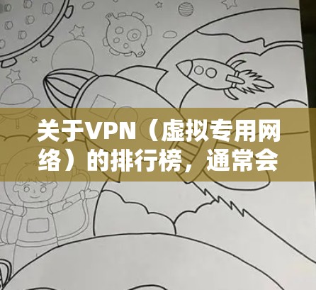 关于VPN（虚拟专用网络）的排行榜，通常会根据以下几个关键因素进行评估