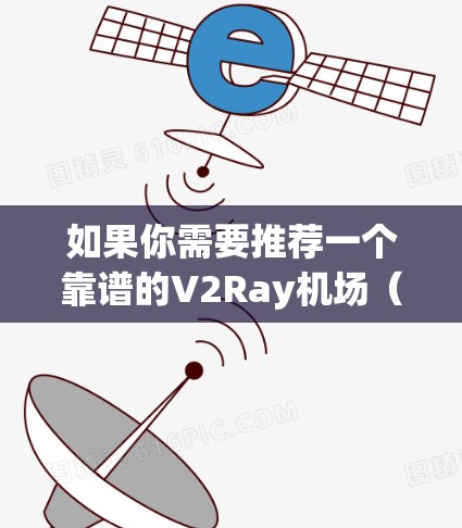如果你需要推荐一个靠谱的V2Ray机场（即高匿名性服务器）请注意以下几点