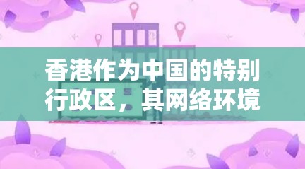 香港作为中国的特别行政区，其网络环境和法律法规与内地有所不同。在香港，使用VPN（虚拟专用网络）是一种常见的网络安全工具，尤其是在需要访问受限网站或保护隐私的情况下