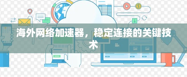 海外网络加速器，稳定连接的关键技术